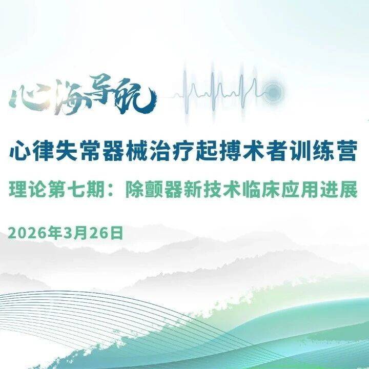 3.26会议日程 |「心海导航」心律失常器械治疗起搏术者训练营-理论第七期：除颤器新技术临床应用进展