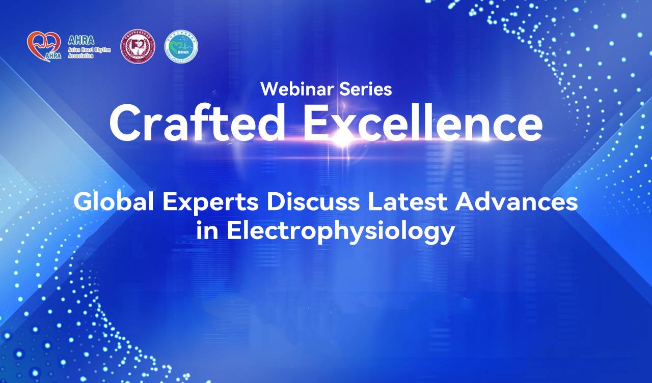 "Crafted Excellence" Webinar: Global Experts Discuss Latest Advances in Electrophysiology